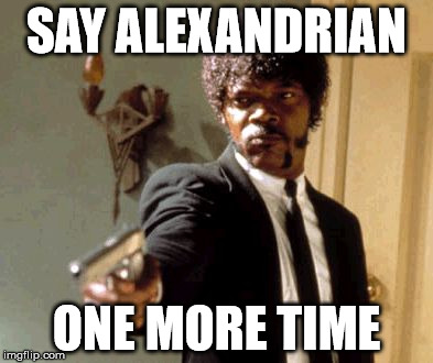 Say That Again I Dare You Meme | SAY ALEXANDRIAN; ONE MORE TIME | image tagged in memes,say that again i dare you | made w/ Imgflip meme maker