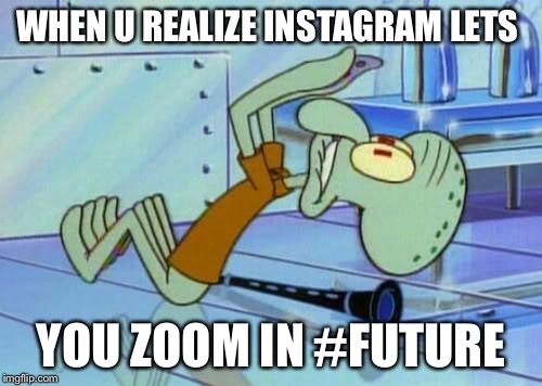 Future |  WHEN U REALIZE INSTAGRAM LETS; YOU ZOOM IN #FUTURE | image tagged in future | made w/ Imgflip meme maker