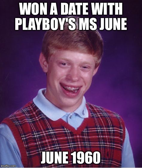Bad Luck Brian Meme | WON A DATE WITH PLAYBOY'S MS JUNE; JUNE 1960 | image tagged in memes,bad luck brian | made w/ Imgflip meme maker