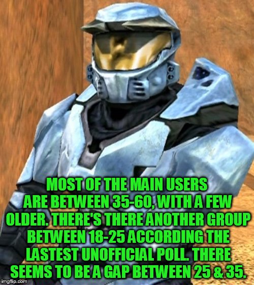 Church RvB Season 1 | MOST OF THE MAIN USERS ARE BETWEEN 35-60, WITH A FEW OLDER. THERE'S THERE ANOTHER GROUP BETWEEN 18-25 ACCORDING THE LASTEST UNOFFICIAL POLL. | image tagged in church rvb season 1 | made w/ Imgflip meme maker