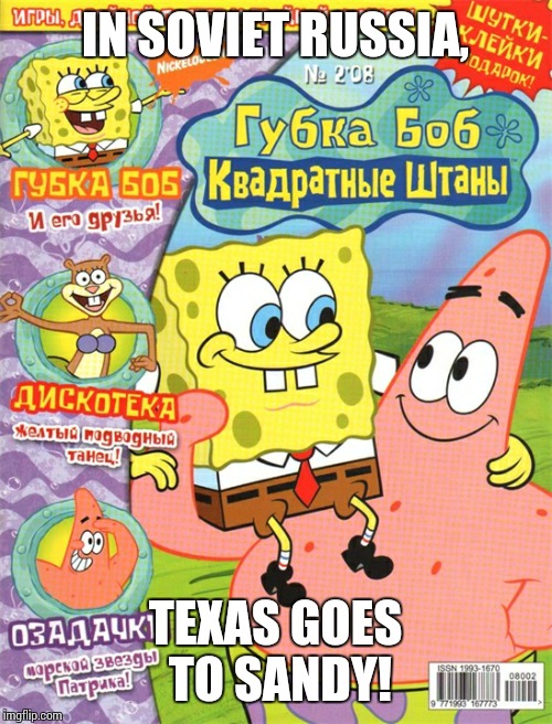 Sandy cheeks | IN SOVIET RUSSIA, TEXAS GOES TO SANDY! | image tagged in sandy cheeks,in soviet russia | made w/ Imgflip meme maker