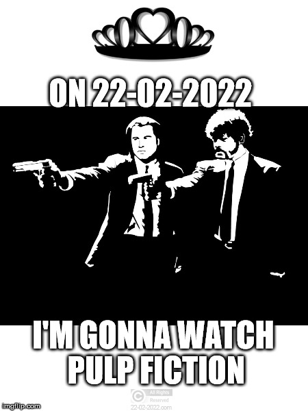 22-02-2022 | ON 22-02-2022; I'M GONNA WATCH PULP FICTION | image tagged in 22-02-2022,funny memes,happy day,pulp fiction | made w/ Imgflip meme maker