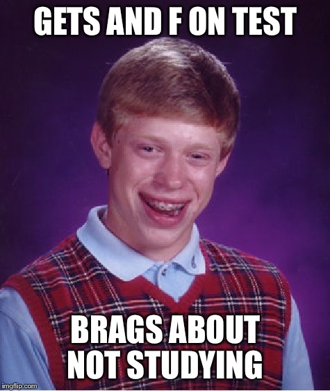 Bad Luck Brian Meme | GETS AND F ON TEST; BRAGS ABOUT NOT STUDYING | image tagged in memes,bad luck brian | made w/ Imgflip meme maker