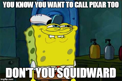 Don't You Squidward Meme | YOU KNOW YOU WANT TO CALL PIXAR TOO DON'T YOU SQUIDWARD | image tagged in memes,dont you squidward | made w/ Imgflip meme maker