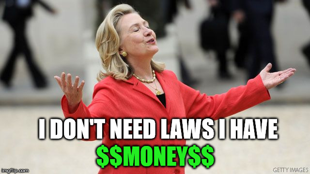 MoneyPower | I DON'T NEED LAWS I HAVE; $$MONEY$$ | image tagged in hillary clinton | made w/ Imgflip meme maker