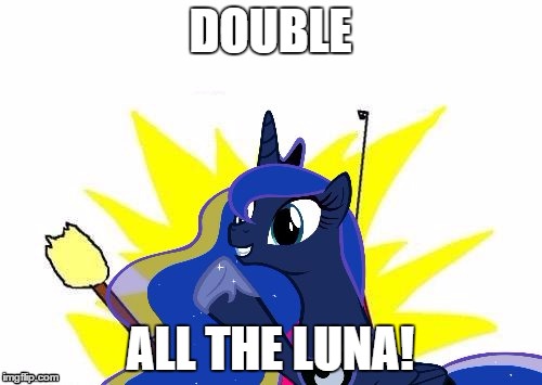 DOUBLE ALL THE LUNA! | image tagged in luna x all the y | made w/ Imgflip meme maker