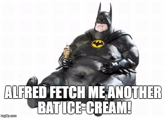 Sitting Fat Batman | ALFRED FETCH ME ANOTHER BAT ICE-CREAM! | image tagged in sitting fat batman | made w/ Imgflip meme maker
