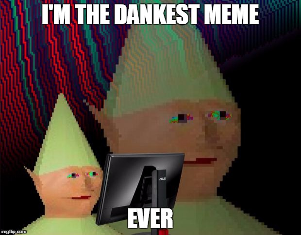Dank Memes Dom | I'M THE DANKEST MEME; EVER | image tagged in dank memes dom | made w/ Imgflip meme maker