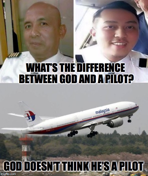 Terminal Velocity | WHAT’S THE DIFFERENCE BETWEEN GOD AND A PILOT? GOD DOESN’T THINK HE’S A PILOT | image tagged in flight,malaysia airplane | made w/ Imgflip meme maker