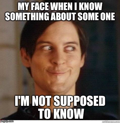 Toby Maguire | MY FACE WHEN I KNOW SOMETHING ABOUT SOME ONE; I'M NOT SUPPOSED TO KNOW | image tagged in toby maguire | made w/ Imgflip meme maker
