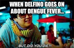 But did you die  | WHEN DELFINO GOES ON ABOUT DENGUE FEVER... | image tagged in but did you die | made w/ Imgflip meme maker