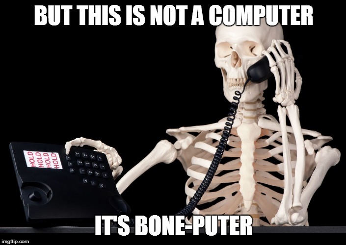BUT THIS IS NOT A COMPUTER IT'S BONE-PUTER | made w/ Imgflip meme maker