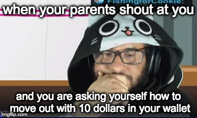 when your parents shout at you; and you are asking yourself how to move out with 10 dollars in your wallet | image tagged in thinking lazybumgamer | made w/ Imgflip meme maker