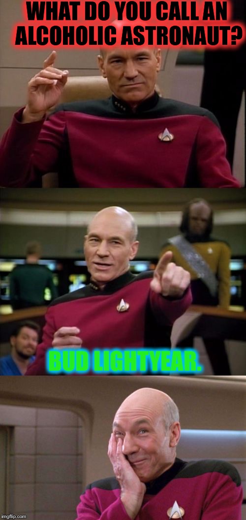 Bad Pun Picard | WHAT DO YOU CALL AN ALCOHOLIC ASTRONAUT? BUD LIGHTYEAR. | image tagged in bad pun picard | made w/ Imgflip meme maker