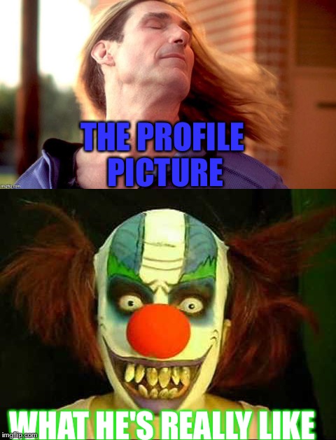 Expectation vs. Reality | THE PROFILE PICTURE; WHAT HE'S REALLY LIKE | image tagged in fabio,scary clown,expectation vs reality,dank | made w/ Imgflip meme maker