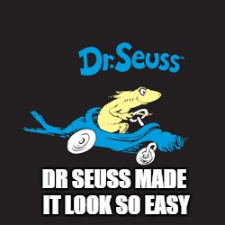 DR SEUSS MADE IT LOOK SO EASY | made w/ Imgflip meme maker