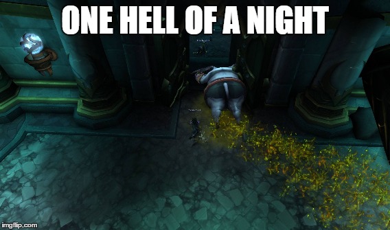 One Hell Of a Night | ONE HELL OF A NIGHT | image tagged in world of warcraft | made w/ Imgflip meme maker