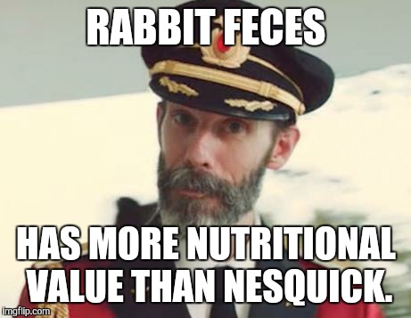 Captain Obvious | RABBIT FECES; HAS MORE NUTRITIONAL VALUE THAN NESQUICK. | image tagged in captain obvious | made w/ Imgflip meme maker