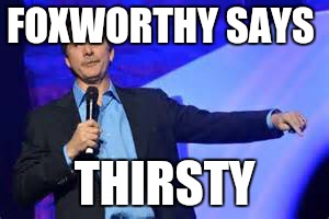 FOXWORTHY SAYS THIRSTY | made w/ Imgflip meme maker