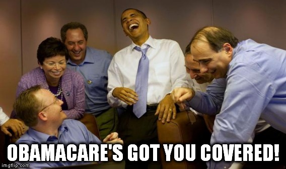 OBAMACARE'S GOT YOU COVERED! | made w/ Imgflip meme maker