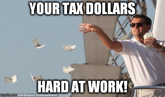 YOUR TAX DOLLARS HARD AT WORK! | made w/ Imgflip meme maker