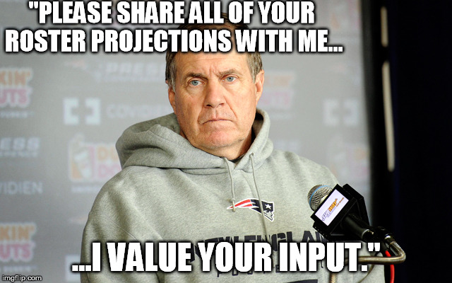 "PLEASE SHARE ALL OF YOUR ROSTER PROJECTIONS WITH ME... ...I VALUE YOUR INPUT." | made w/ Imgflip meme maker