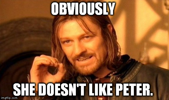 One Does Not Simply Meme | OBVIOUSLY SHE DOESN'T LIKE PETER. | image tagged in memes,one does not simply | made w/ Imgflip meme maker