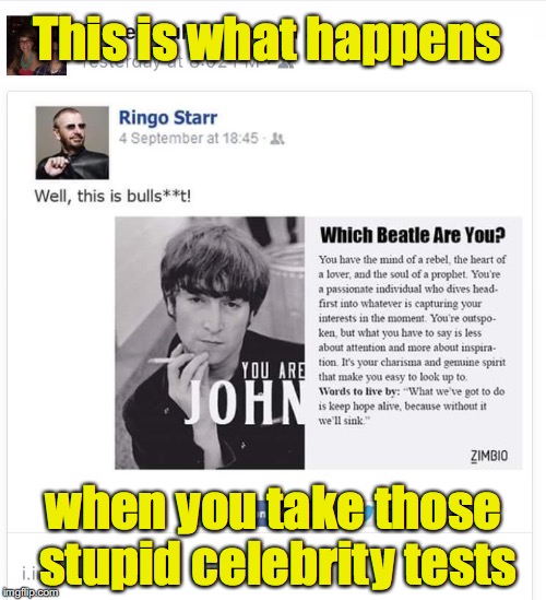 Maybe we are all John | This is what happens; when you take those stupid celebrity tests | image tagged in beatles quiz,ringo starr,john lennon | made w/ Imgflip meme maker