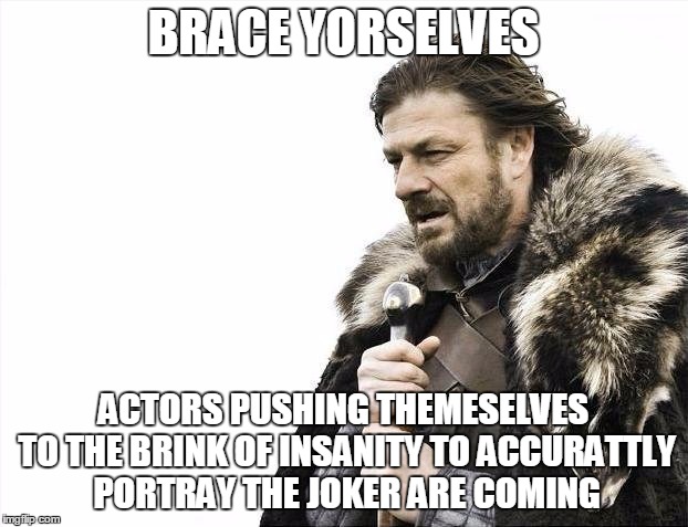 *cough* Heth Legder *cough* Jarrod Deledow *cough* (sorry if i misspelled anything, i suddenly starded coughing uncotrollably) | BRACE YORSELVES; ACTORS PUSHING THEMESELVES TO THE BRINK OF INSANITY TO ACCURATTLY PORTRAY THE JOKER ARE COMING | image tagged in memes,brace yourselves x is coming,batman | made w/ Imgflip meme maker