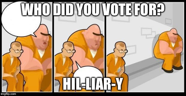 I killed a man, and you? | WHO DID YOU VOTE FOR? HIL-LIAR-Y | image tagged in i killed a man and you? | made w/ Imgflip meme maker