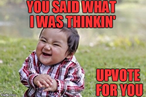 Evil Toddler Meme | YOU SAID WHAT I WAS THINKIN' UPVOTE FOR YOU | image tagged in memes,evil toddler | made w/ Imgflip meme maker