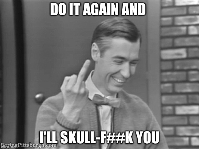 DO IT AGAIN AND I'LL SKULL-F##K YOU | made w/ Imgflip meme maker