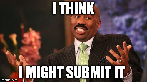 I THINK I MIGHT SUBMIT IT | image tagged in memes,steve harvey | made w/ Imgflip meme maker