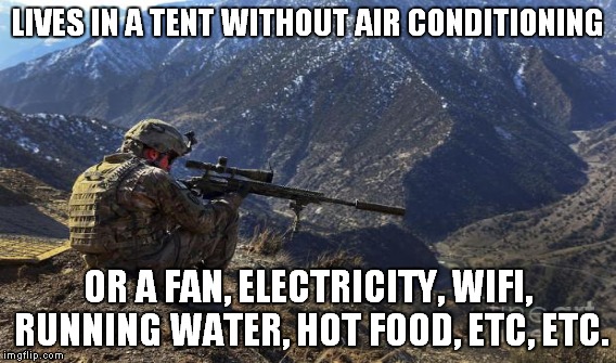 LIVES IN A TENT WITHOUT AIR CONDITIONING OR A FAN, ELECTRICITY, WIFI, RUNNING WATER, HOT FOOD, ETC, ETC. | made w/ Imgflip meme maker