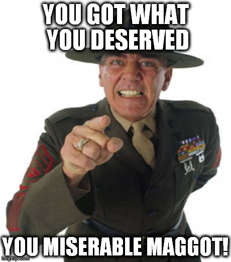 YOU GOT WHAT YOU DESERVED YOU MISERABLE MAGGOT! | made w/ Imgflip meme maker