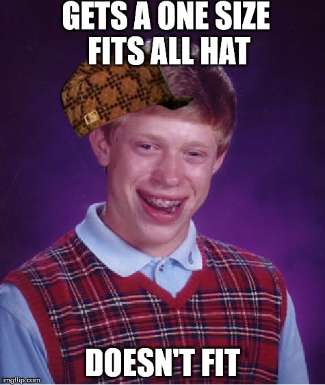 Bad Luck Brian Meme | GETS A ONE SIZE FITS ALL HAT DOESN'T FIT | image tagged in memes,bad luck brian,scumbag | made w/ Imgflip meme maker