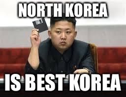Kim Jong Un | NORTH KOREA; IS BEST KOREA | image tagged in kim jong un | made w/ Imgflip meme maker