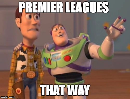 PREMIER LEAGUES THAT WAY | image tagged in memes,x x everywhere | made w/ Imgflip meme maker