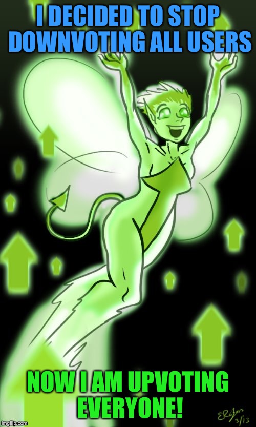 I changed from a Downvote Fairy to an Upvote Fairy!  Well, still a fairy I guess... | I DECIDED TO STOP DOWNVOTING ALL USERS; NOW I AM UPVOTING EVERYONE! | image tagged in upvote fairy,memes | made w/ Imgflip meme maker