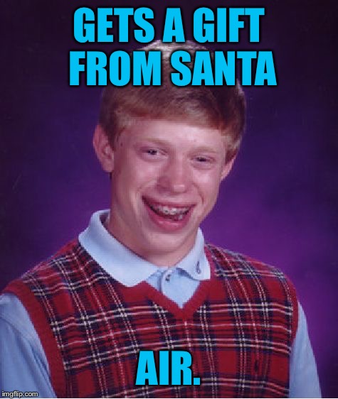 Bad Luck Brian | GETS A GIFT FROM SANTA; AIR. | image tagged in memes,bad luck brian | made w/ Imgflip meme maker