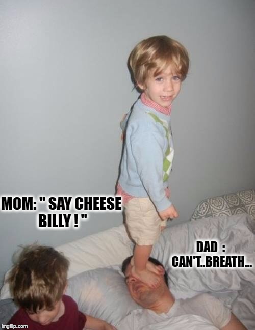 Teaching your kids why | MOM: " SAY CHEESE BILLY ! "; DAD  : CAN'T..BREATH... | image tagged in teaching your kids why | made w/ Imgflip meme maker