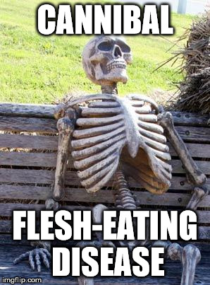 Waiting Skeleton Meme | CANNIBAL FLESH-EATING DISEASE | image tagged in memes,waiting skeleton | made w/ Imgflip meme maker