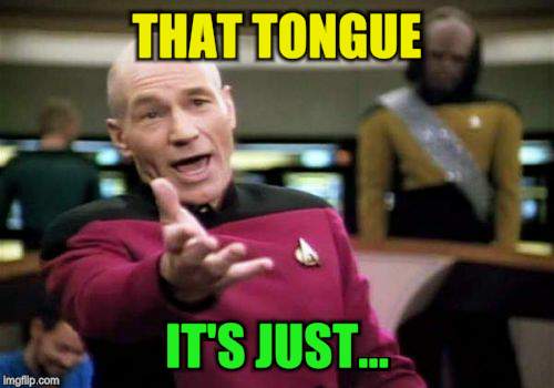 Picard Wtf Meme | THAT TONGUE IT'S JUST... | image tagged in memes,picard wtf | made w/ Imgflip meme maker