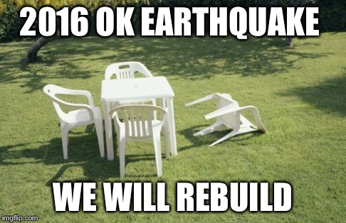 We Will Rebuild | 2016 OK EARTHQUAKE; WE WILL REBUILD | image tagged in memes,we will rebuild | made w/ Imgflip meme maker