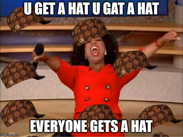 Oprah You Get A | U GET A HAT U GAT A HAT; EVERYONE GETS A HAT | image tagged in memes,oprah you get a,scumbag | made w/ Imgflip meme maker