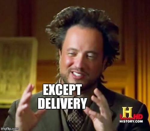 Ancient Aliens Meme | EXCEPT DELIVERY | image tagged in memes,ancient aliens | made w/ Imgflip meme maker
