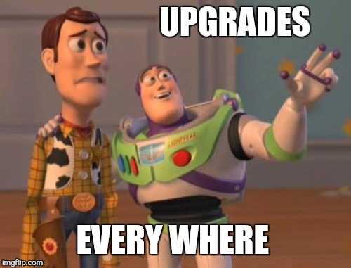 X, X Everywhere Meme | UPGRADES EVERY WHERE | image tagged in memes,x x everywhere | made w/ Imgflip meme maker