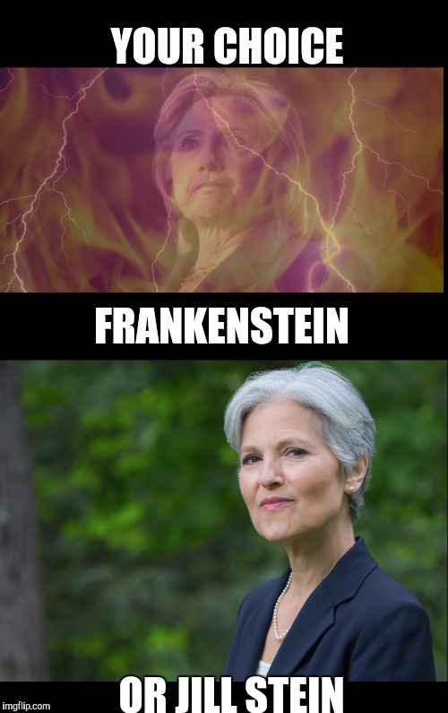 Fight the monster | YOUR CHOICE; FRANKENSTEIN; OR JILL STEIN | image tagged in politics,hillary clinton,jill stein,frankenstein,monster | made w/ Imgflip meme maker
