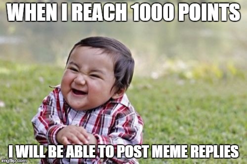 Evil Toddler |  WHEN I REACH 1000 POINTS; I WILL BE ABLE TO POST MEME REPLIES | image tagged in memes,evil toddler | made w/ Imgflip meme maker