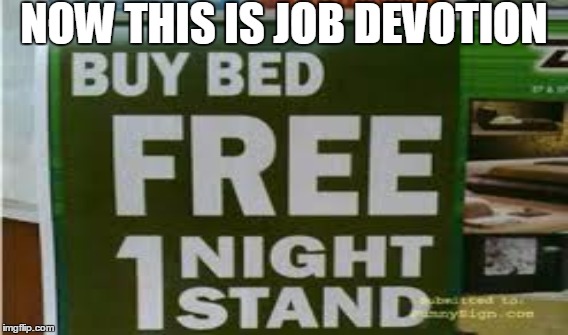 How bad did they need to get rid of these beds???? | NOW THIS IS JOB DEVOTION | image tagged in bed | made w/ Imgflip meme maker